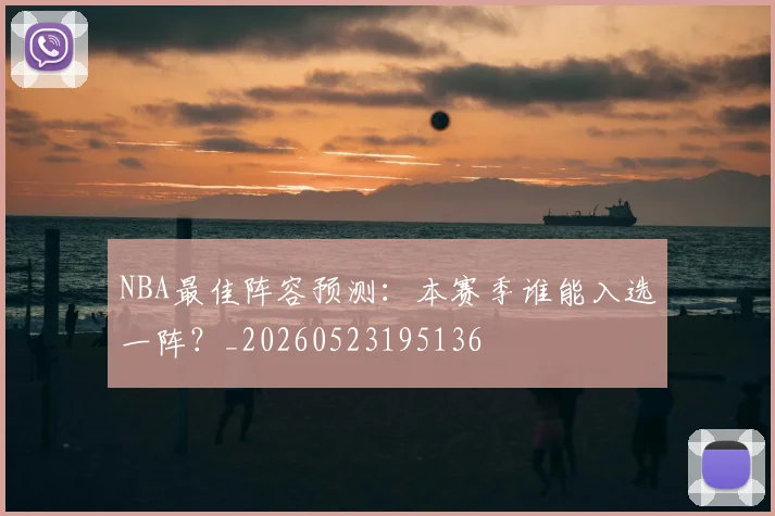 NBA最佳阵容预测:本赛季谁能入选一阵?_20260523195136