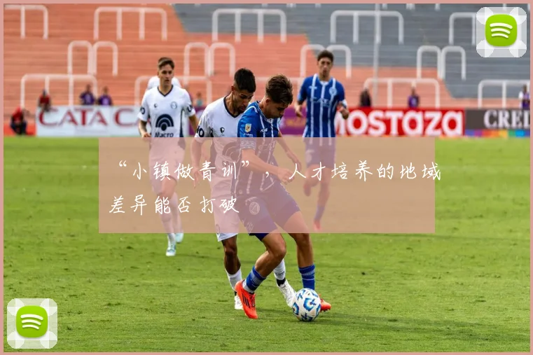 “小镇做青训”，人才培养的地域差异能否打破