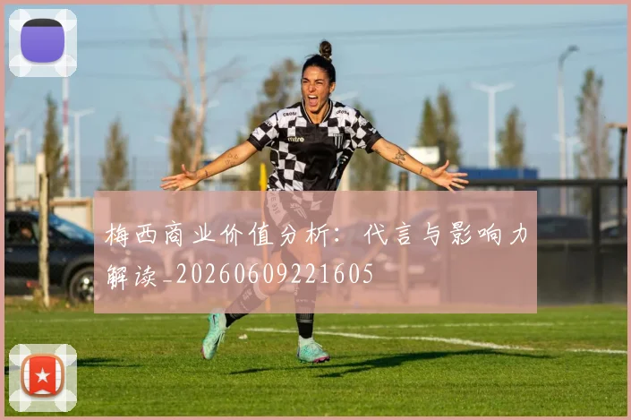 梅西商业价值分析:代言与影响力解读_20260609221605